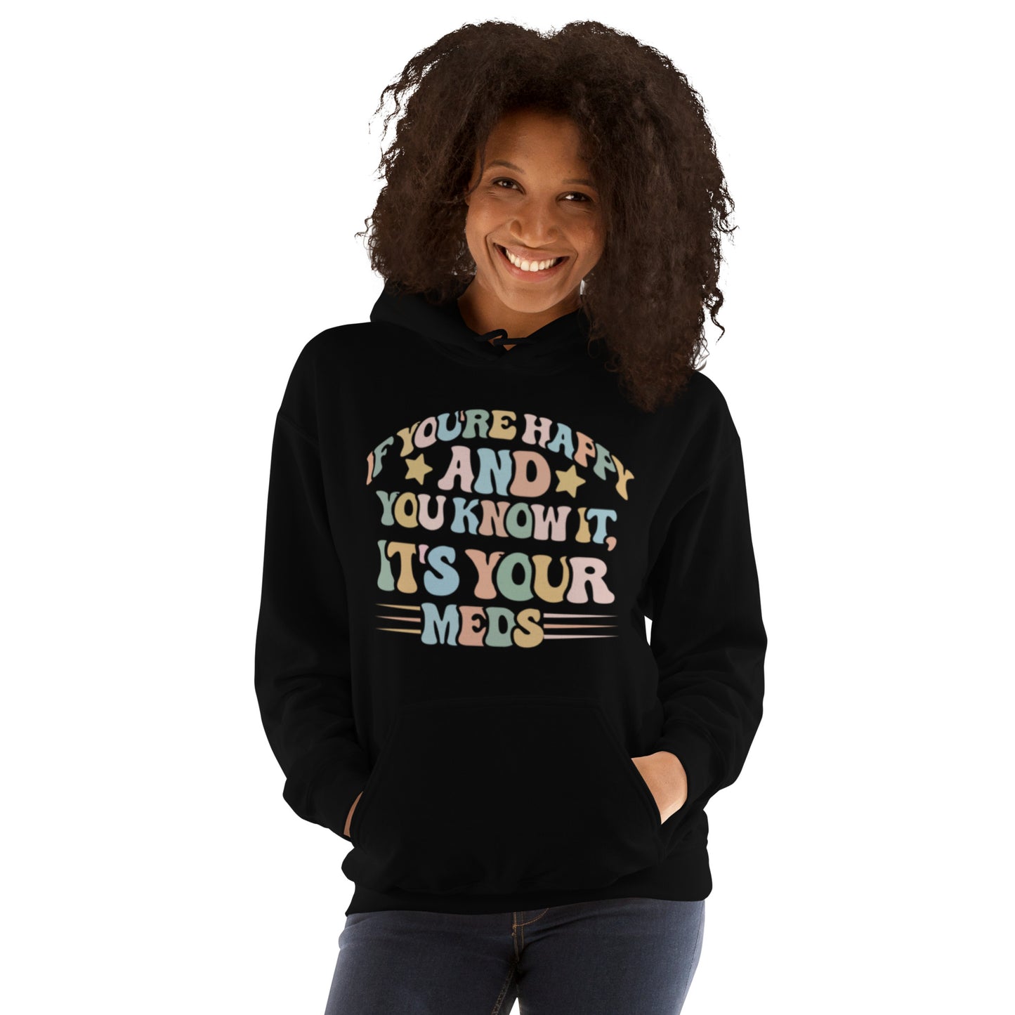 If You're Happy And You Know It, It's Your Meds Unisex Hoodie