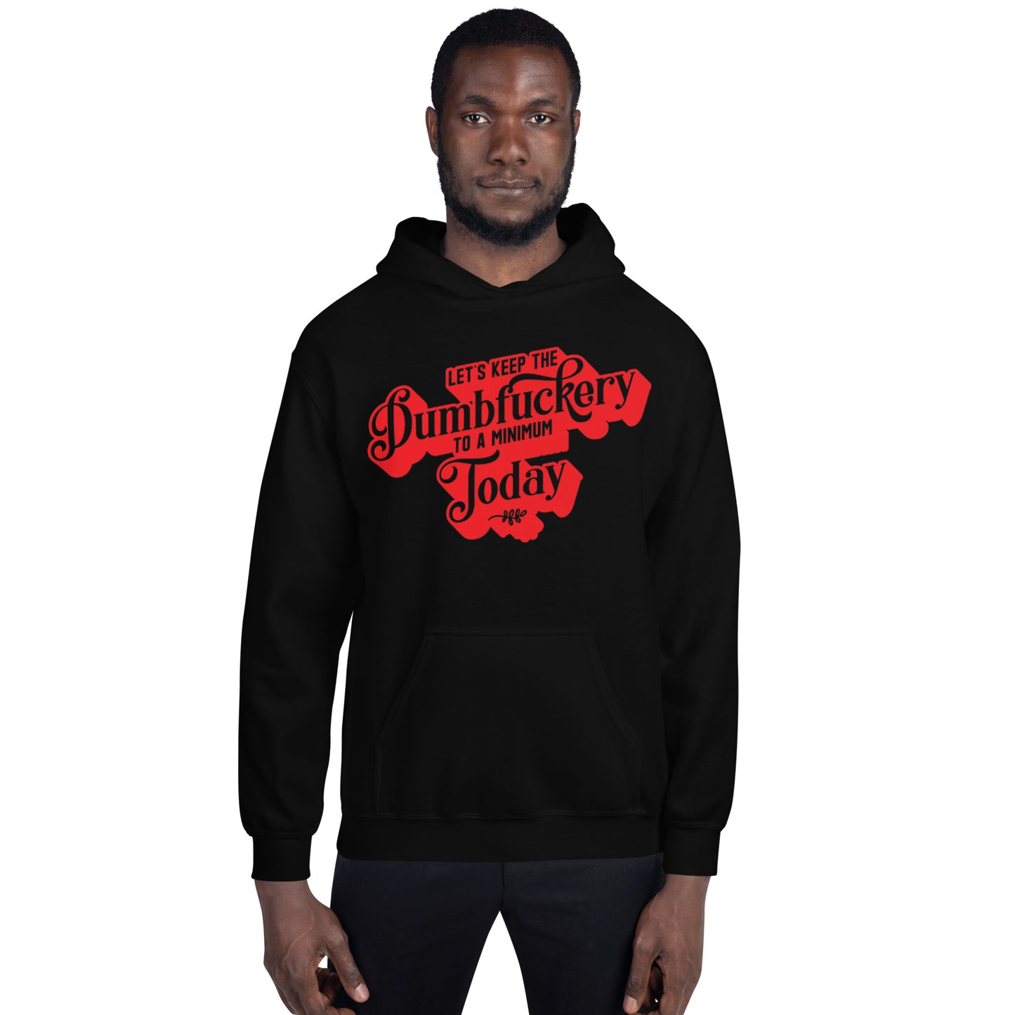 Let's Keep the Dumbf*ckery to a Minimum Today Unisex Hoodie