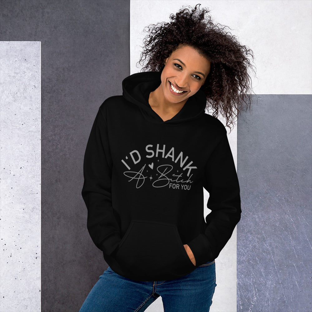 I'd Shank A B*tch For You Unisex Hoodie