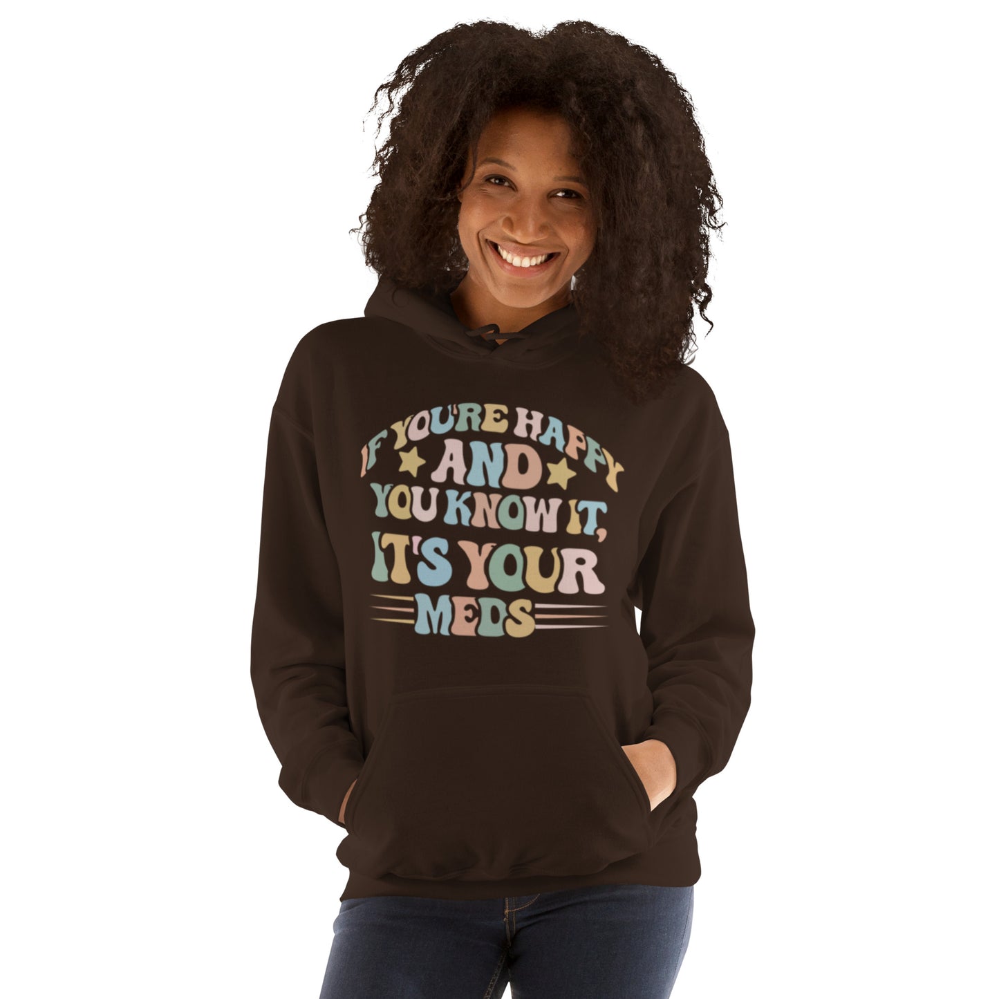 If You're Happy And You Know It, It's Your Meds Unisex Hoodie