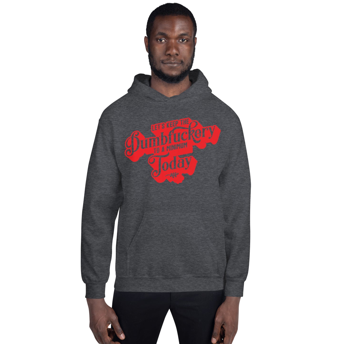 Let's Keep the Dumbf*ckery to a Minimum Today Unisex Hoodie