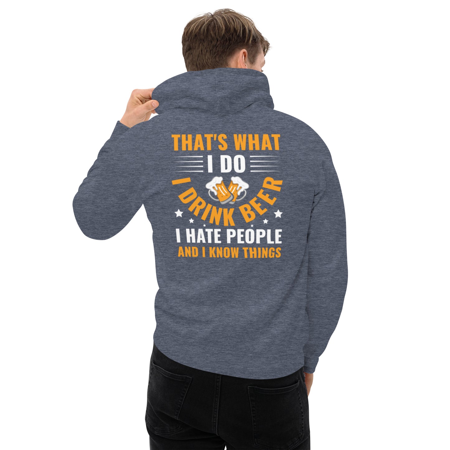 That's What I Do, I Drink Beer, I Hate People, and I Know Things Unisex Hoodie