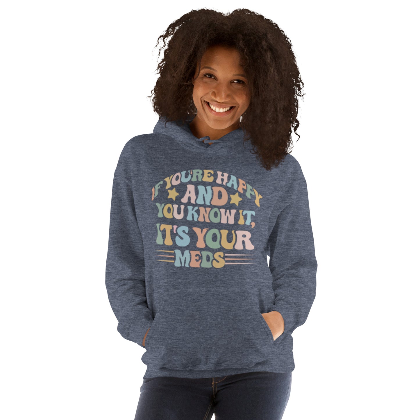 If You're Happy And You Know It, It's Your Meds Unisex Hoodie