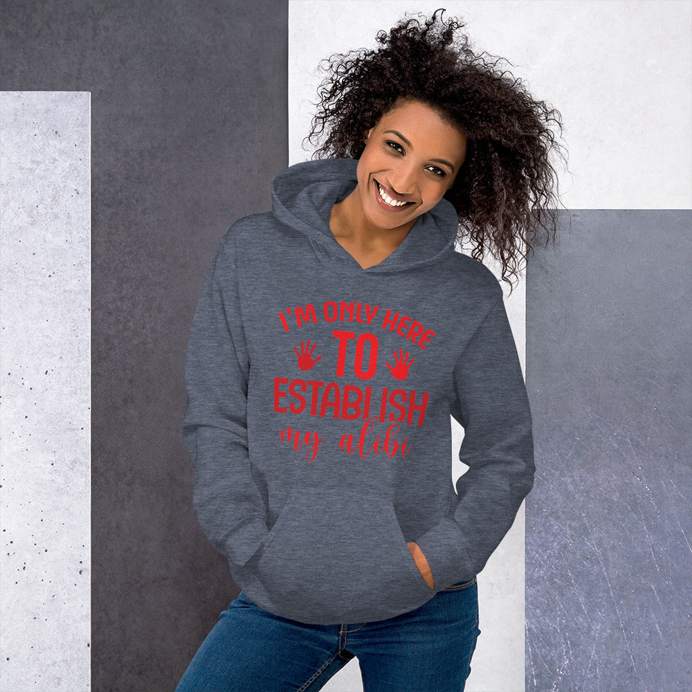 I'm Only Here to Establish My Alibi Unisex Hoodie