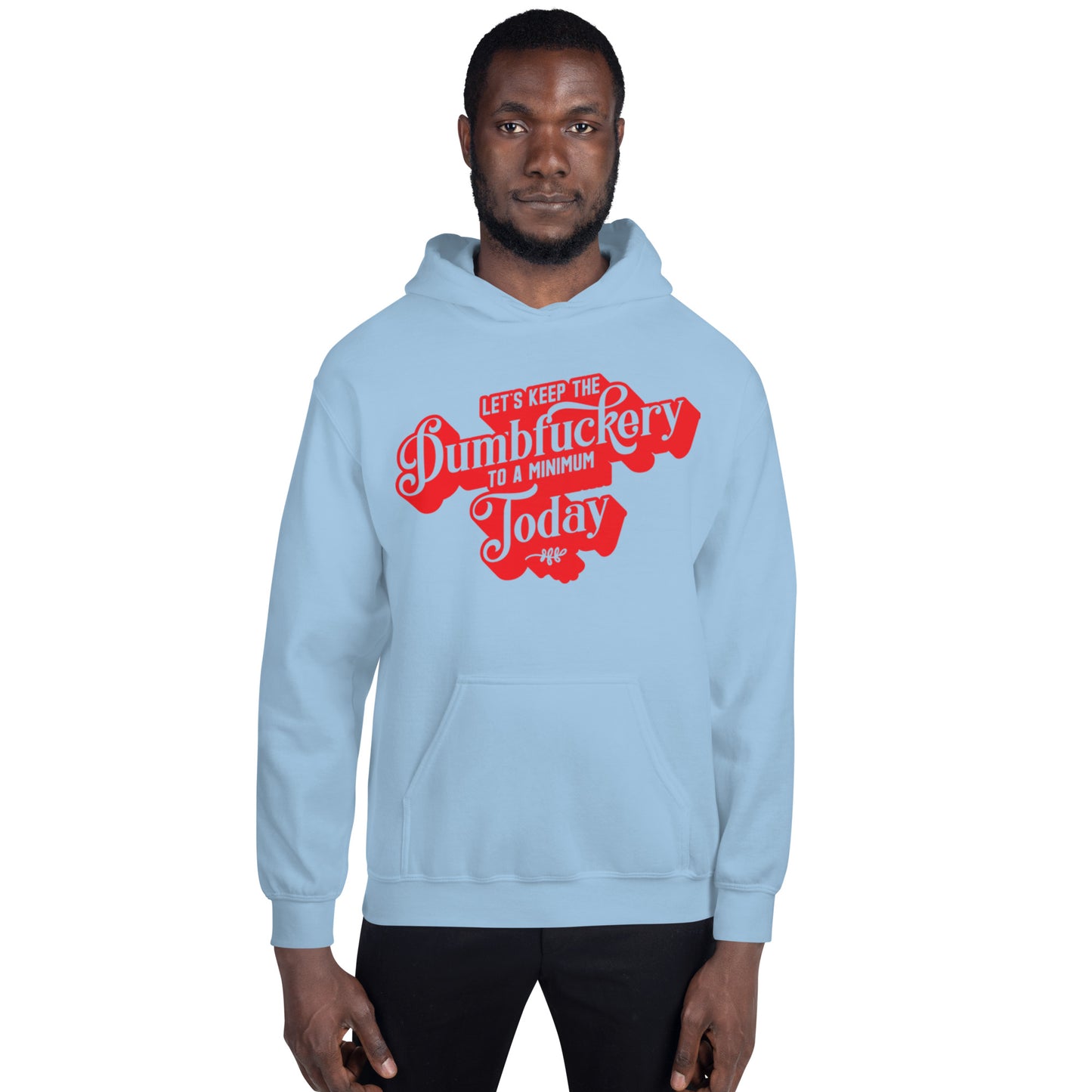 Let's Keep the Dumbf*ckery to a Minimum Today Unisex Hoodie
