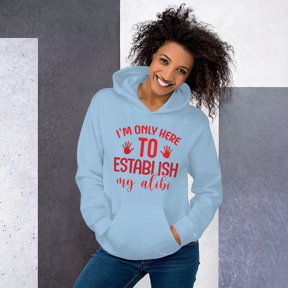 I'm Only Here to Establish My Alibi Unisex Hoodie