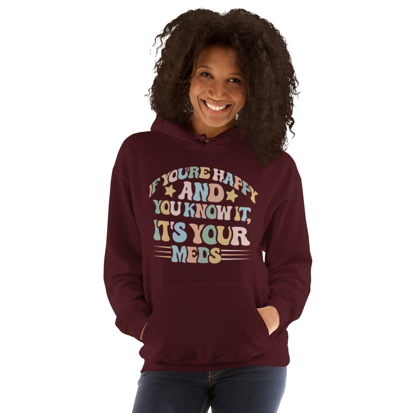 If You're Happy And You Know It, It's Your Meds Unisex Hoodie