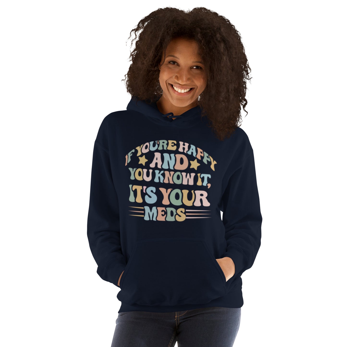 If You're Happy And You Know It, It's Your Meds Unisex Hoodie