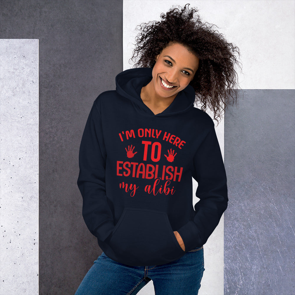 I'm Only Here to Establish My Alibi Unisex Hoodie
