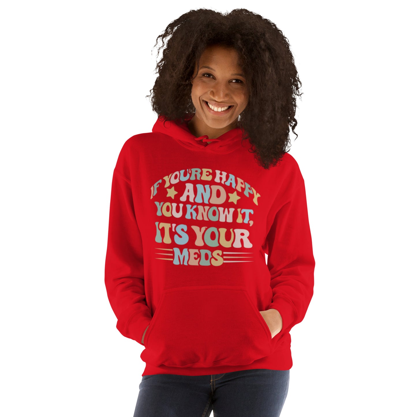If You're Happy And You Know It, It's Your Meds Unisex Hoodie