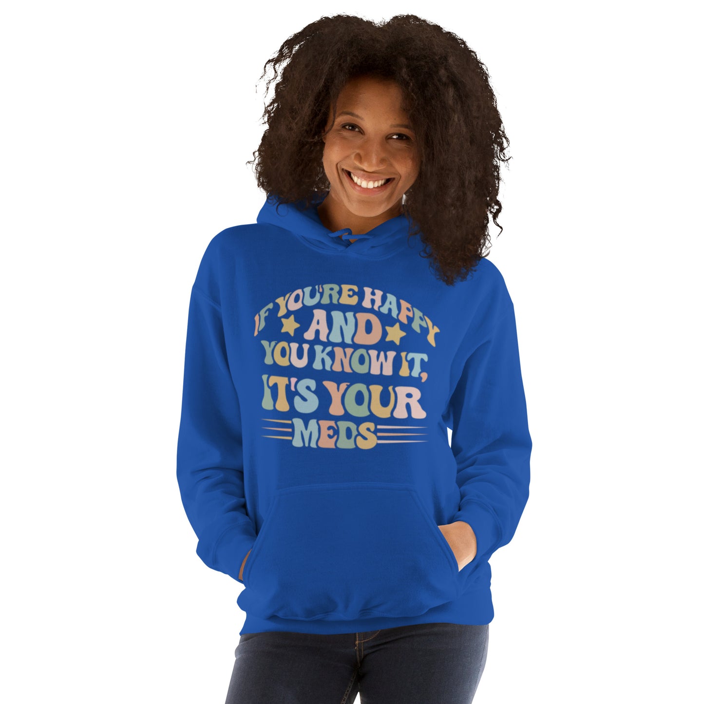 If You're Happy And You Know It, It's Your Meds Unisex Hoodie