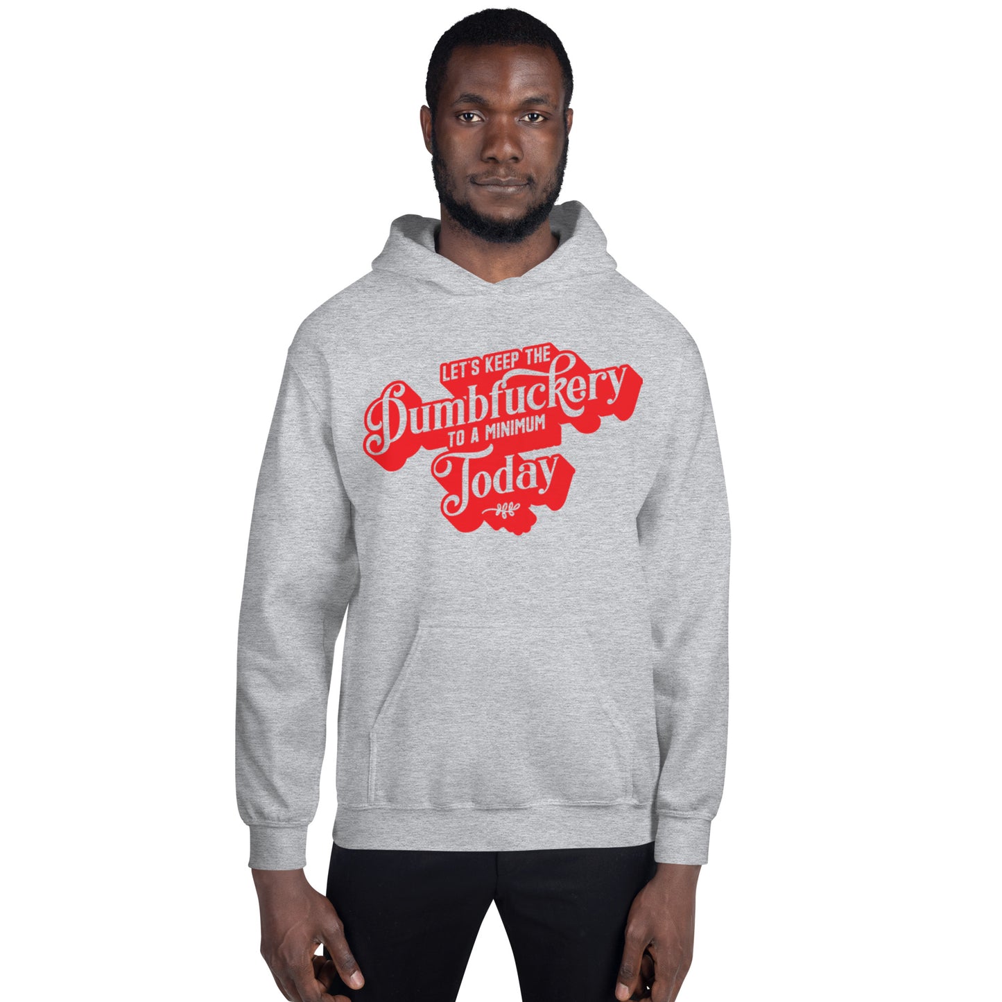 Let's Keep the Dumbf*ckery to a Minimum Today Unisex Hoodie