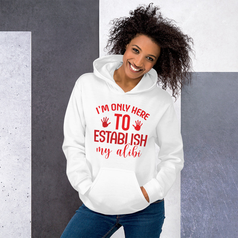 I'm Only Here to Establish My Alibi Unisex Hoodie