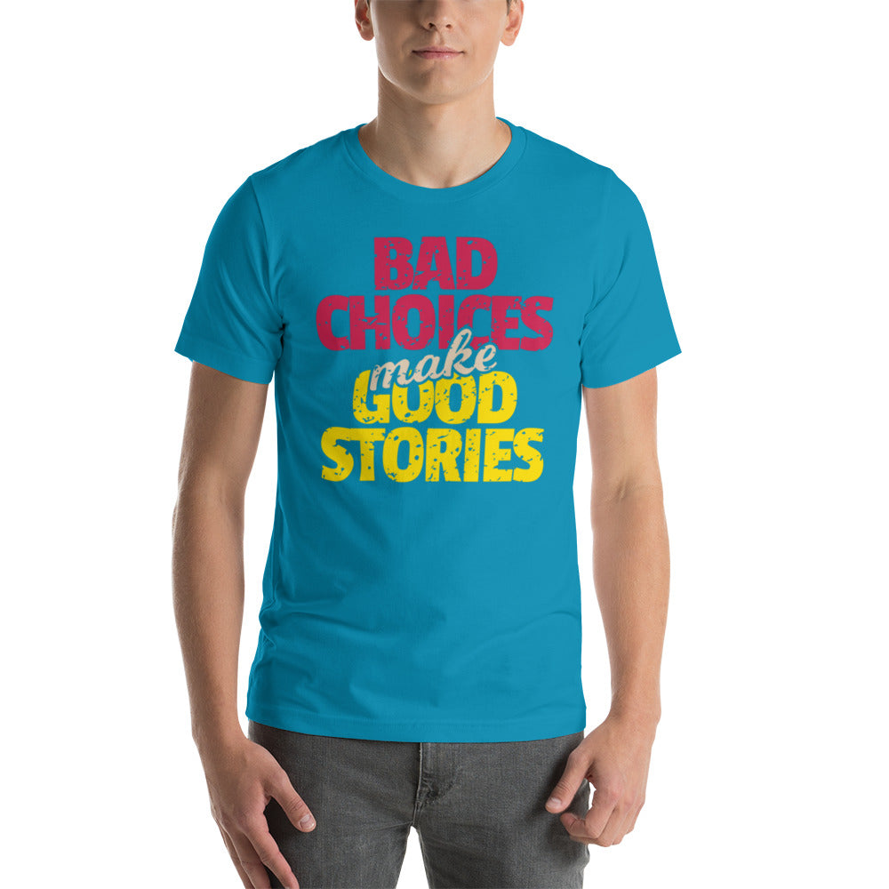 Bad Choices make Good Stories Unisex t-shirt