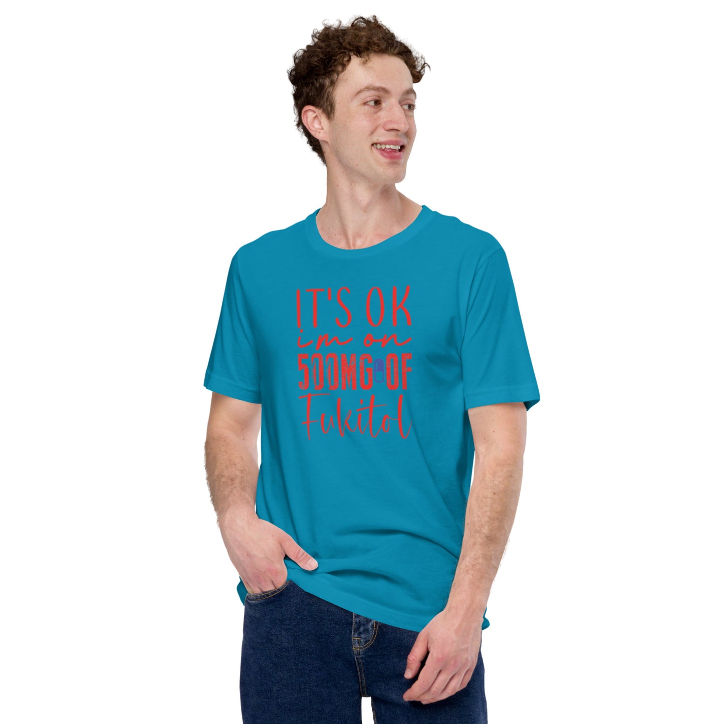 It's Ok I'm on 500mg of Fukitol Unisex t-shirt