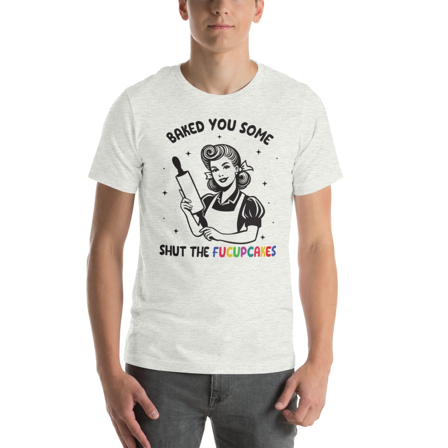 Baked You Some Shut The Fucupcakes Unisex t-shirt