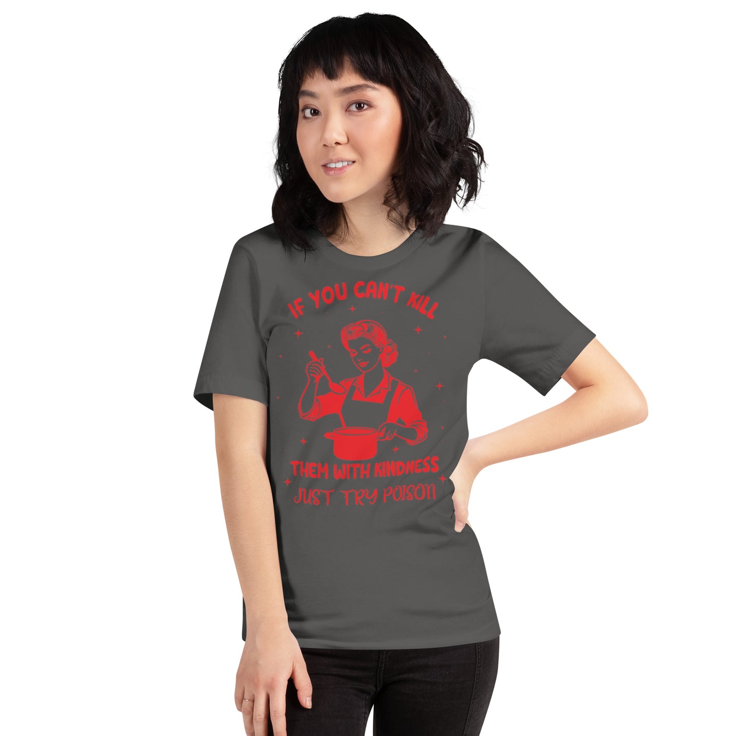 If You Can't Kill Them WIth Kindness Just Try Poison Unisex t-shirt