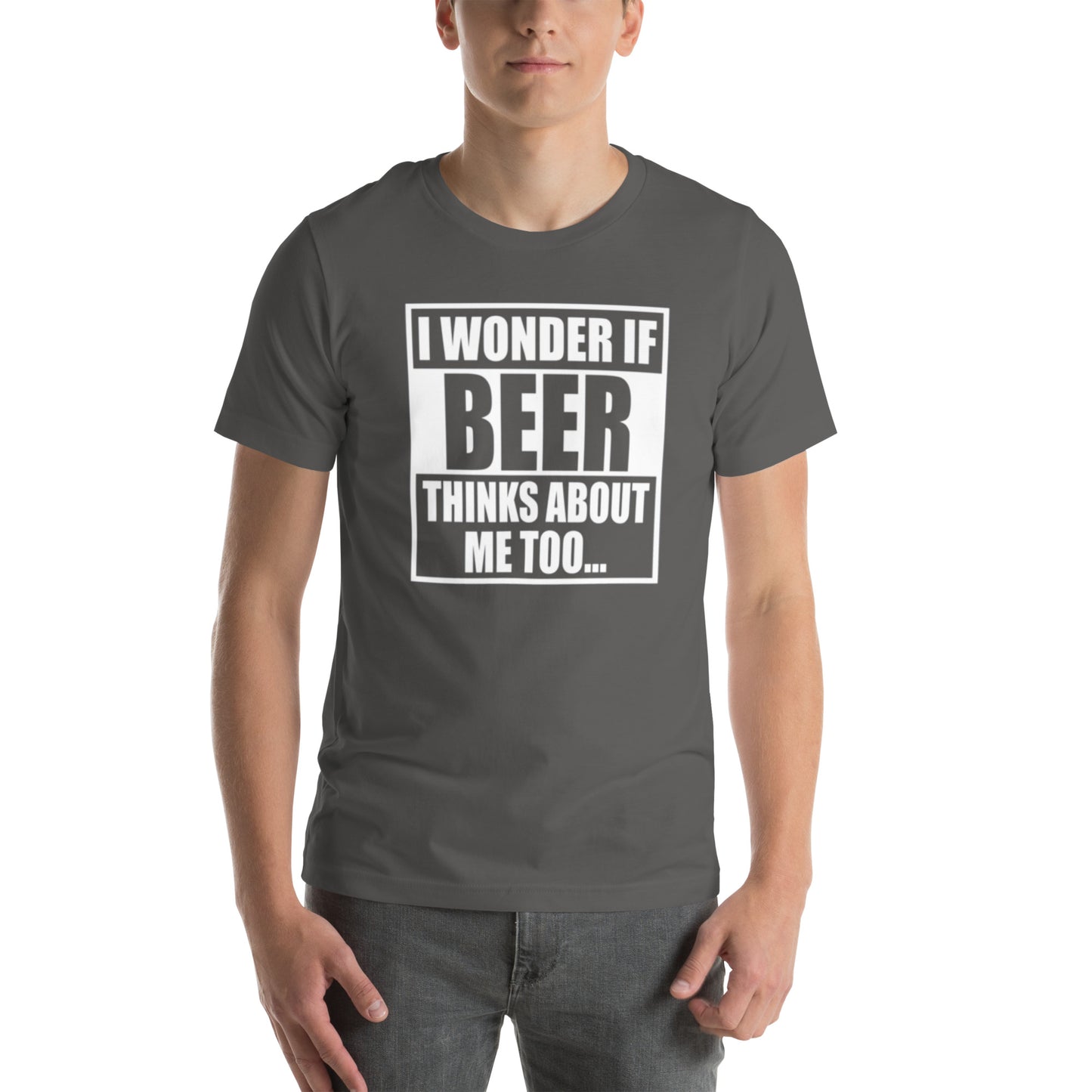 I Wonder If Beer Thinks About Me Too... Unisex t-shirt