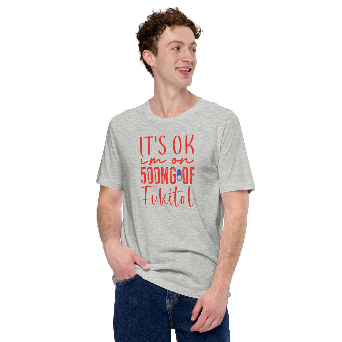 It's Ok I'm on 500mg of Fukitol Unisex t-shirt