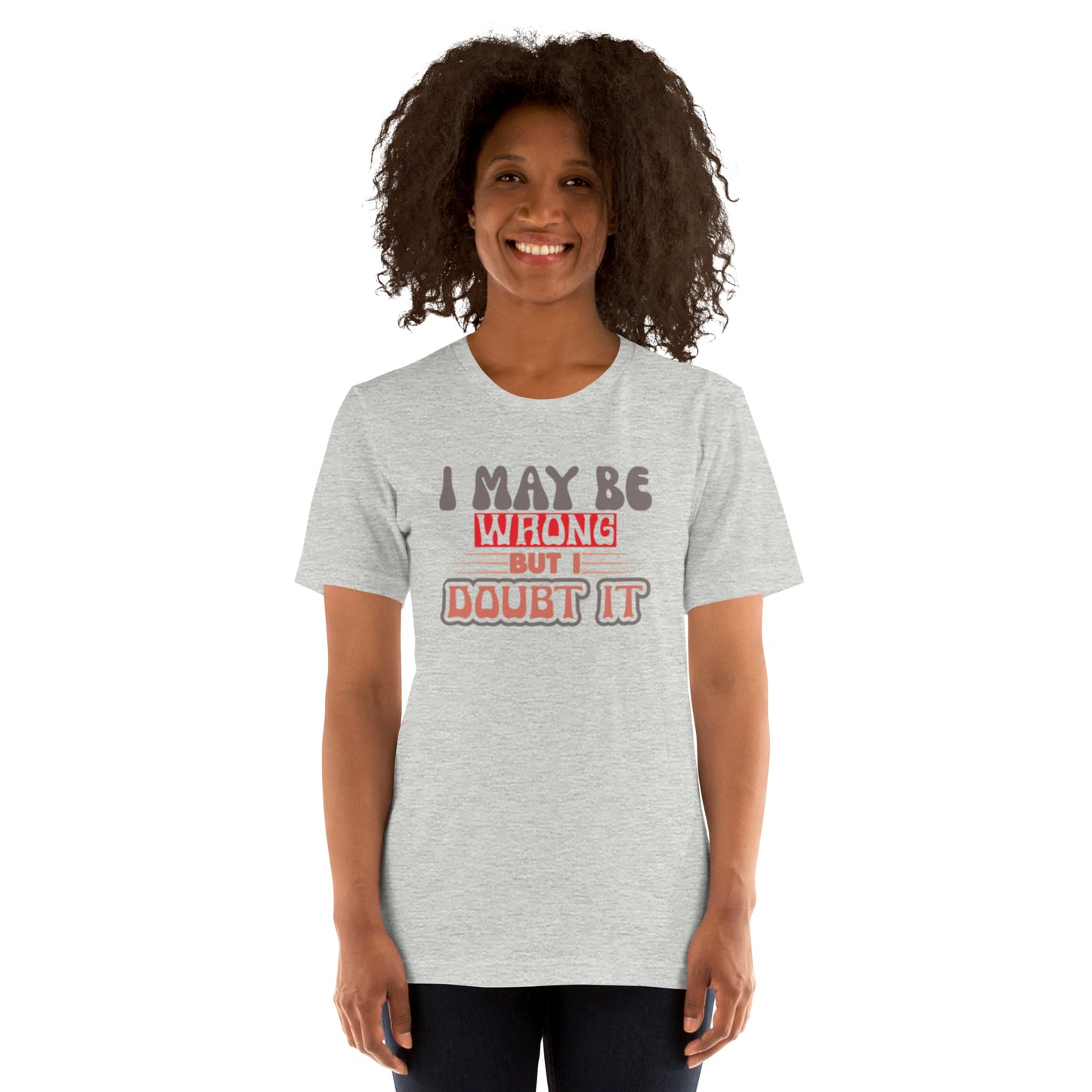 I May Be Wrong But I Doubt It Unisex t-shirt
