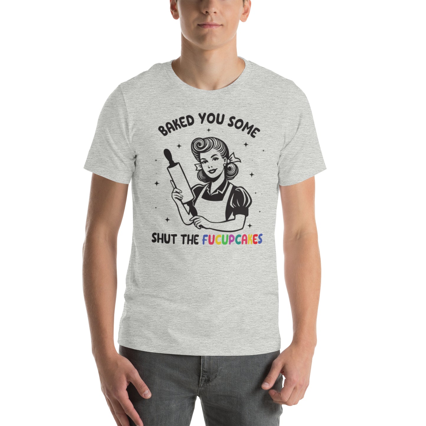 Baked You Some Shut The Fucupcakes Unisex t-shirt