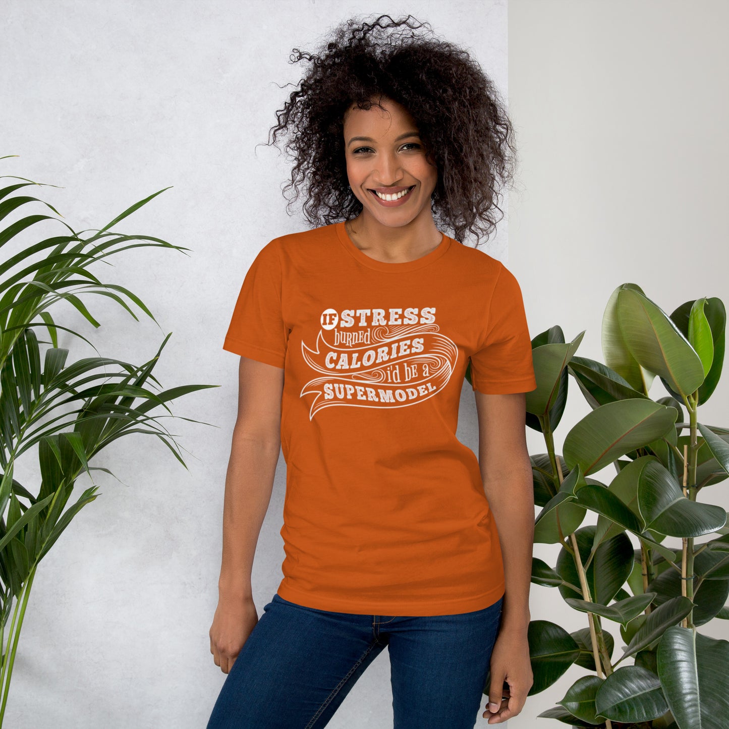 If Stress Burned Calories I'd Be A Supermodel Unisex t-shirt