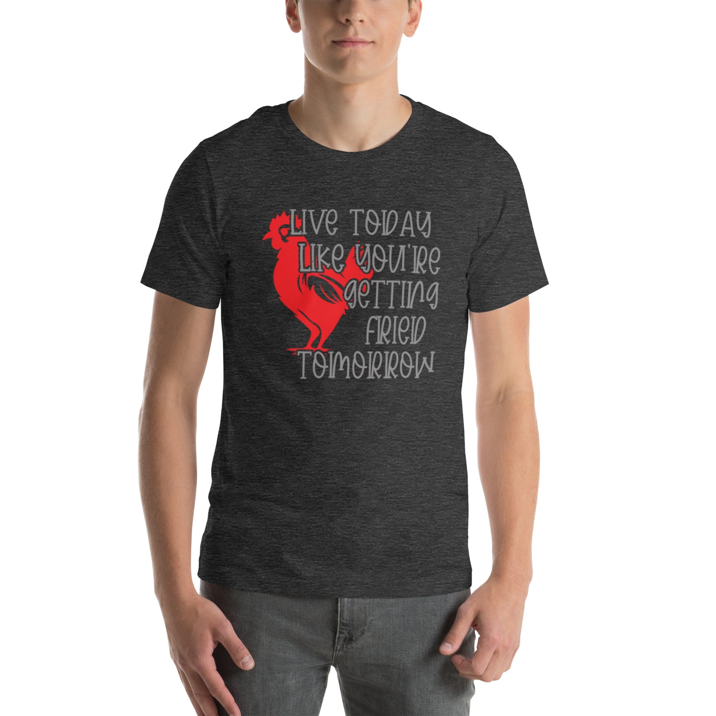 Live Today Like You're Getting Fried Tomorrow Unisex t-shirt
