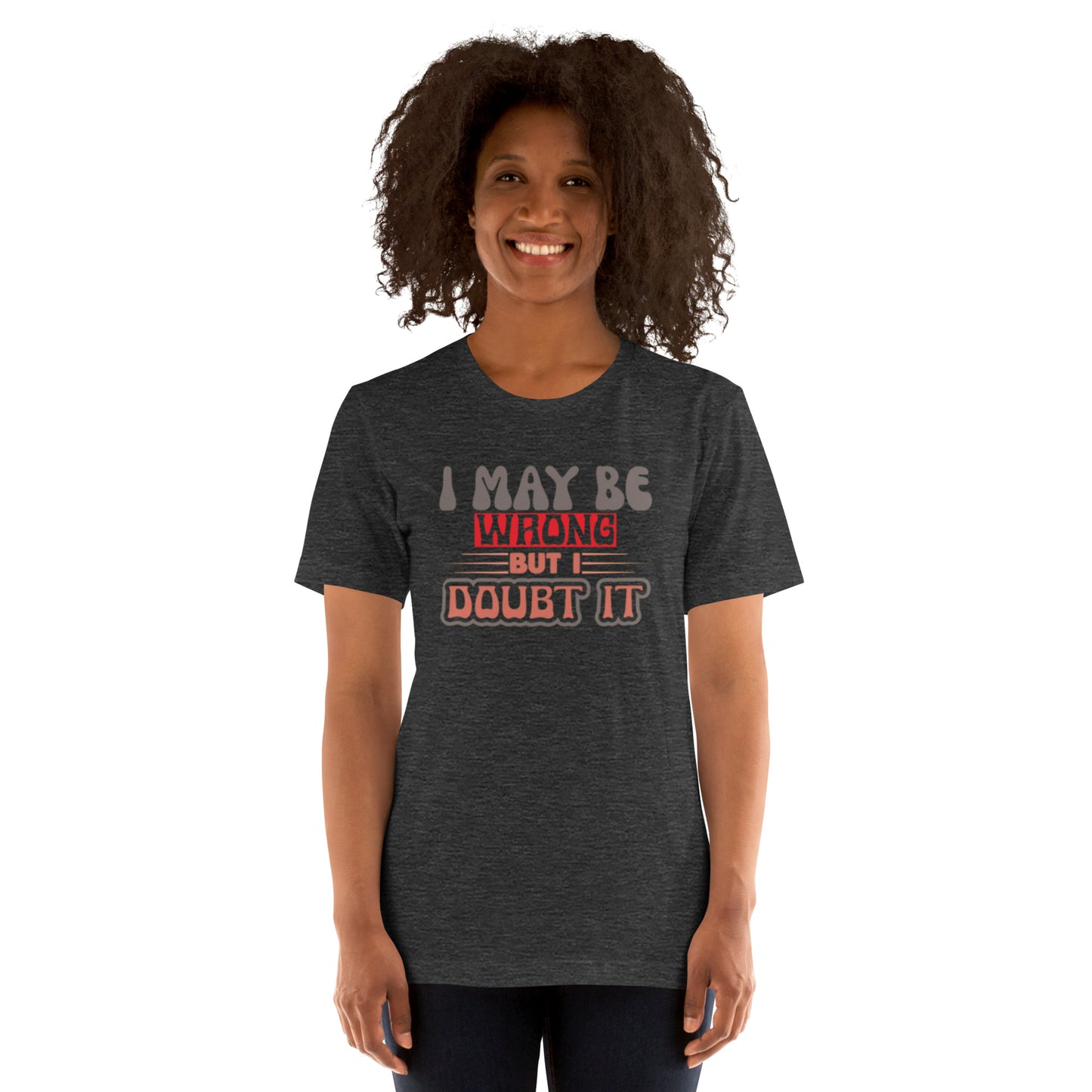 I May Be Wrong But I Doubt It Unisex t-shirt