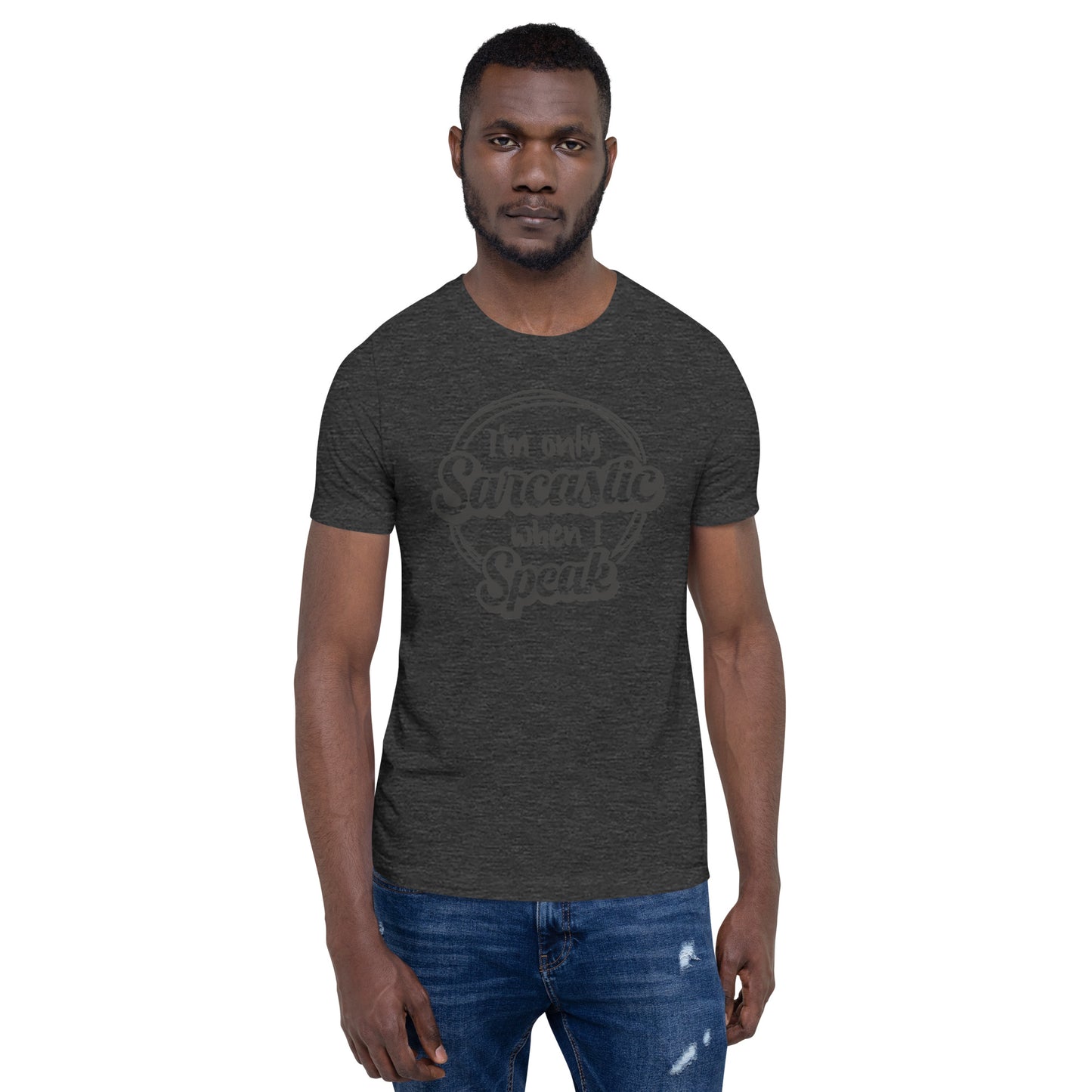 I'm Only Sarcastic When I Speak Unisex t-shirt