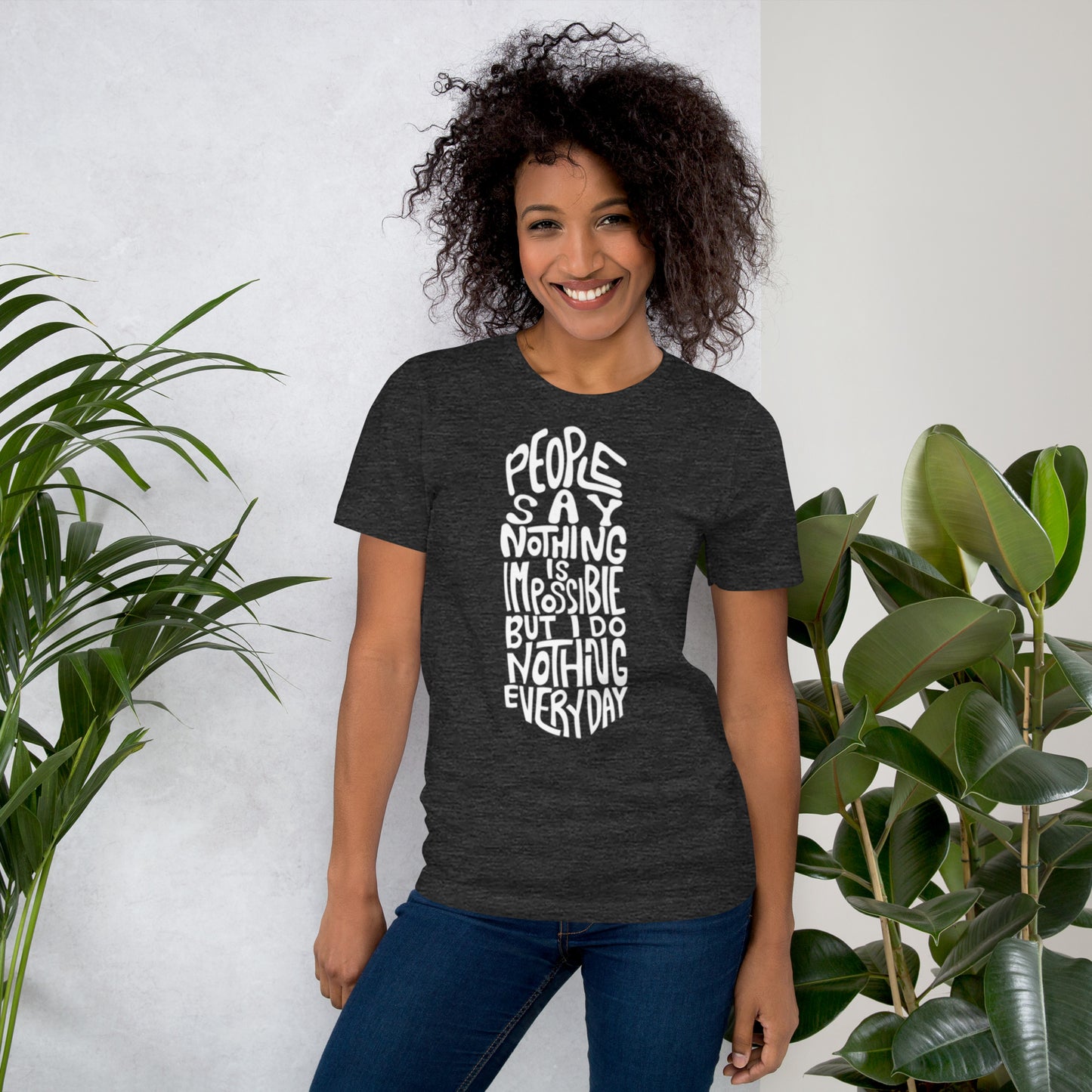 People Say Nothing Is Impossible Unisex t-shirt