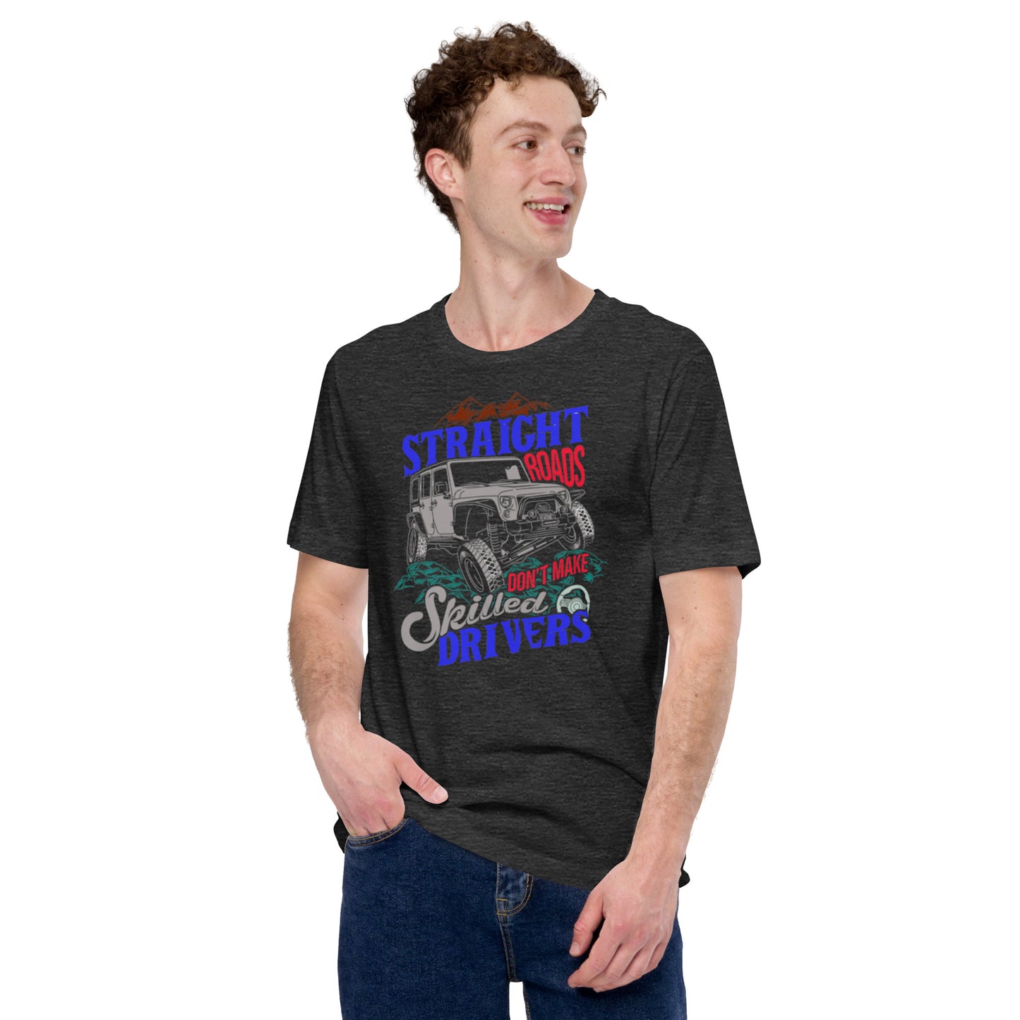 Straight Roads Don't Make Skilled Drivers Unisex t-shirt