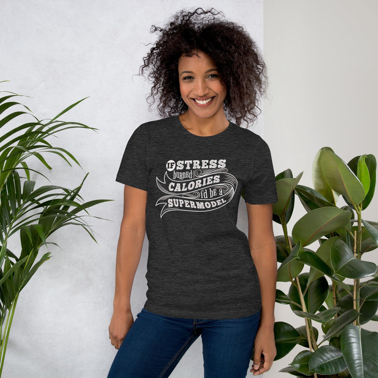 If Stress Burned Calories I'd Be A Supermodel Unisex t-shirt