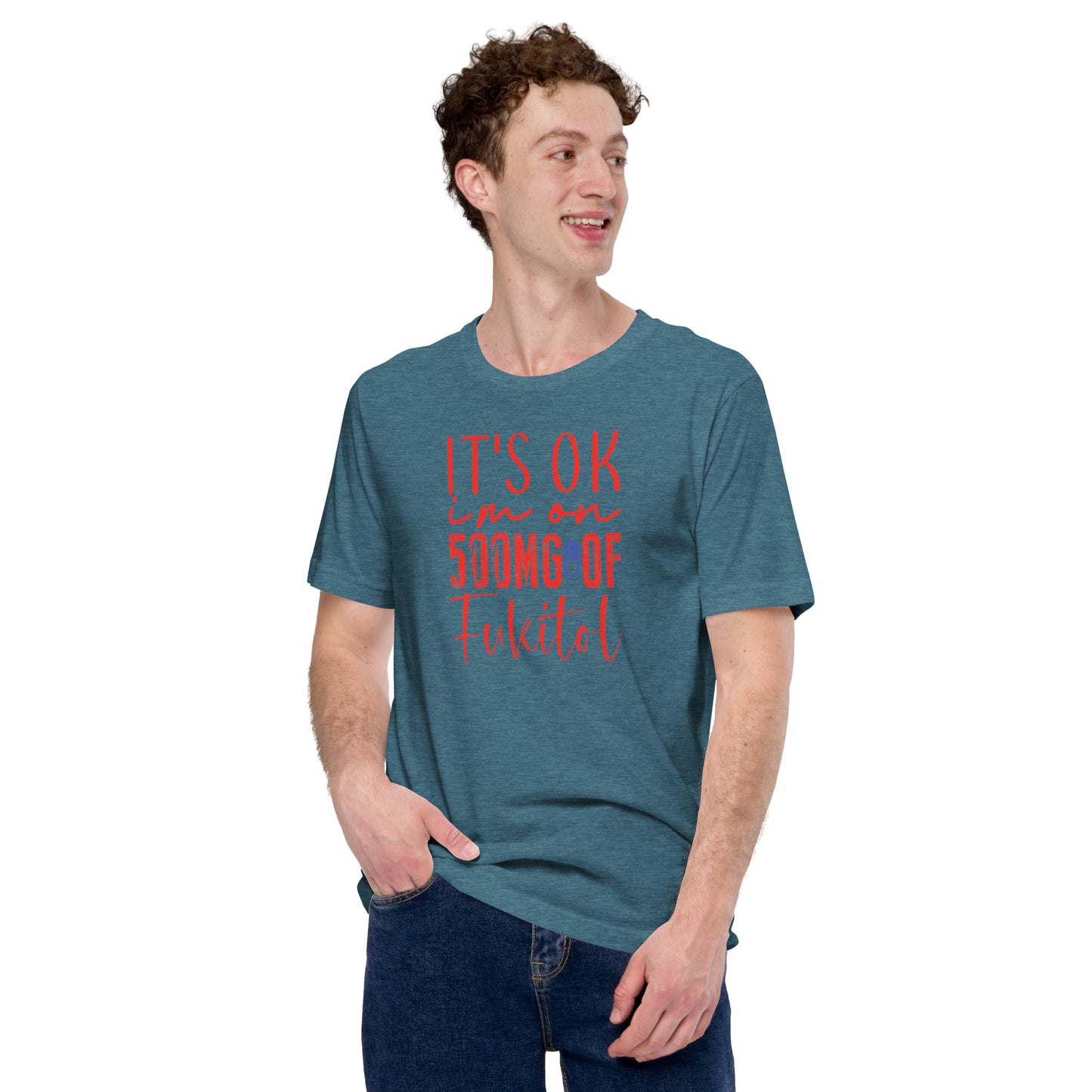 It's Ok I'm on 500mg of Fukitol Unisex t-shirt