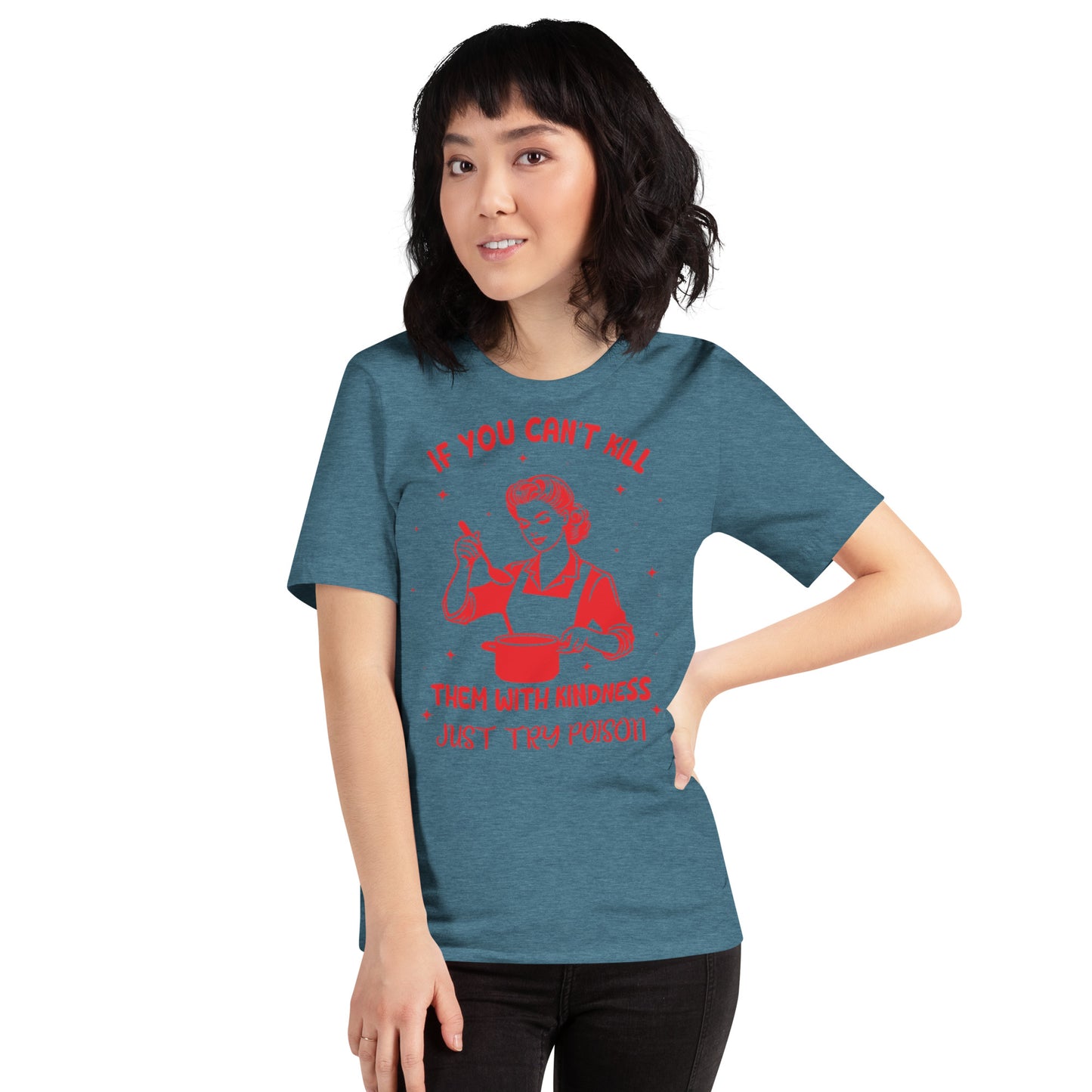 If You Can't Kill Them WIth Kindness Just Try Poison Unisex t-shirt