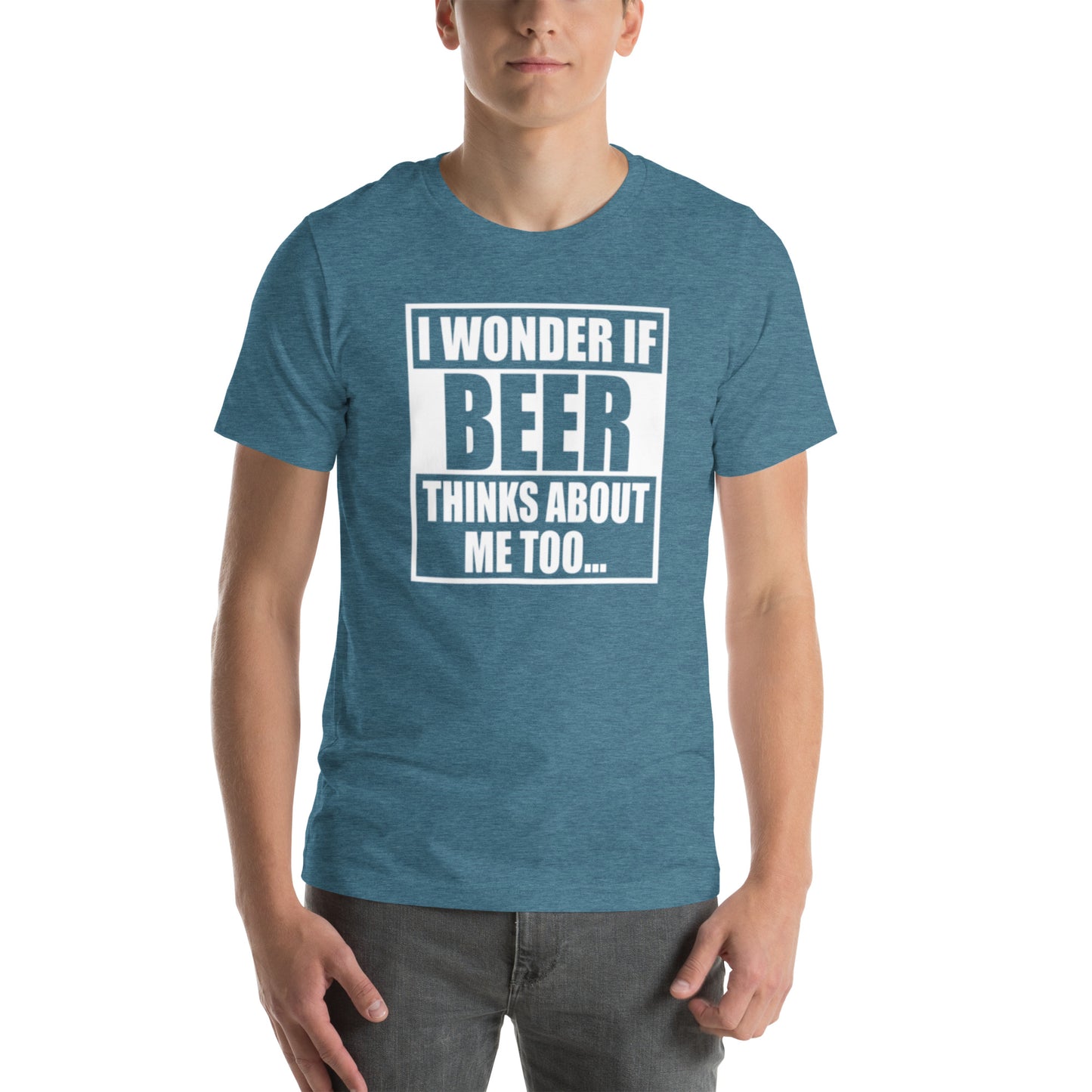 I Wonder If Beer Thinks About Me Too... Unisex t-shirt