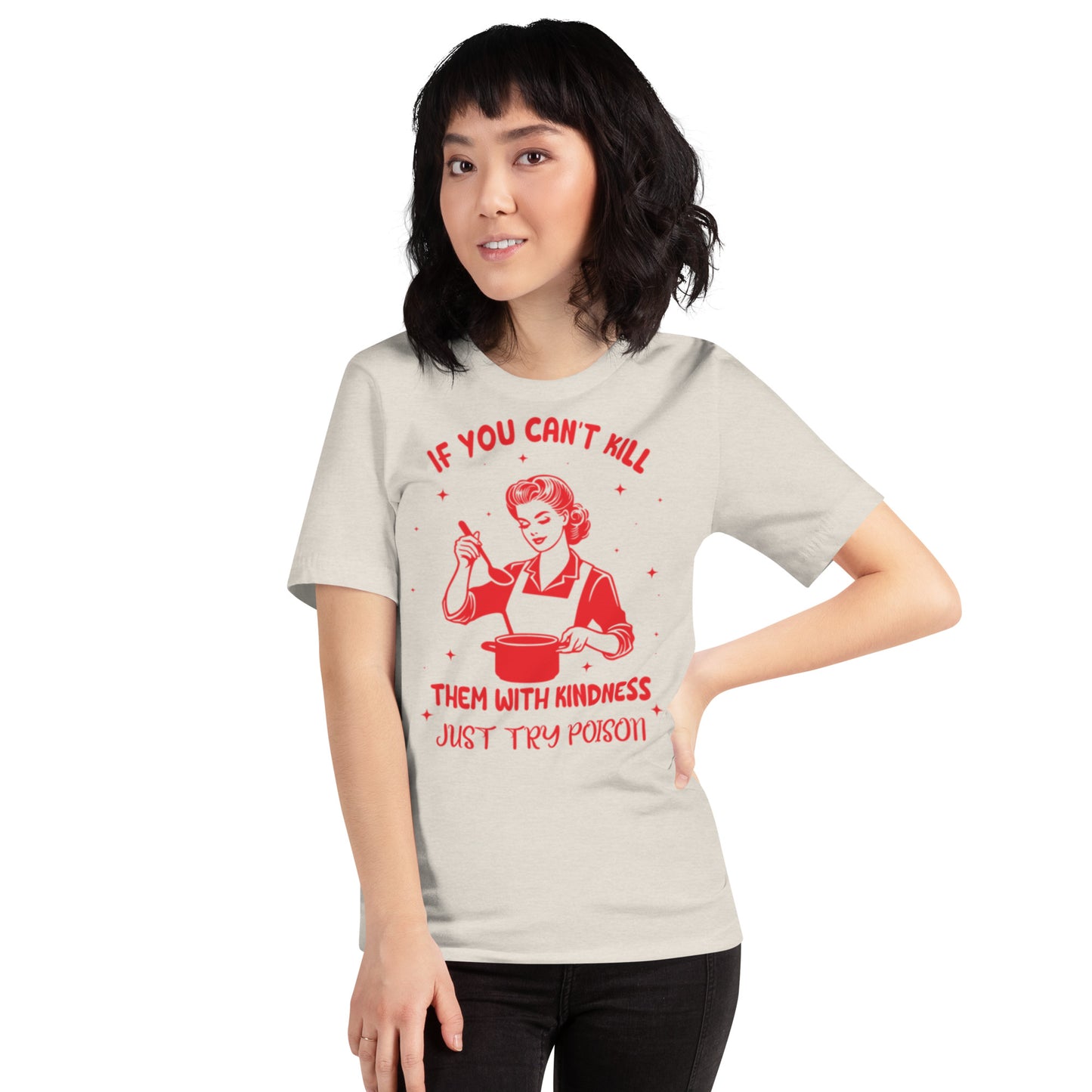If You Can't Kill Them WIth Kindness Just Try Poison Unisex t-shirt