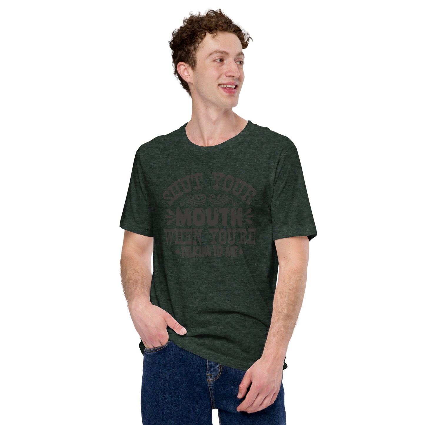 Shut Your Mouth When You're Talking To Me Unisex t-shirt