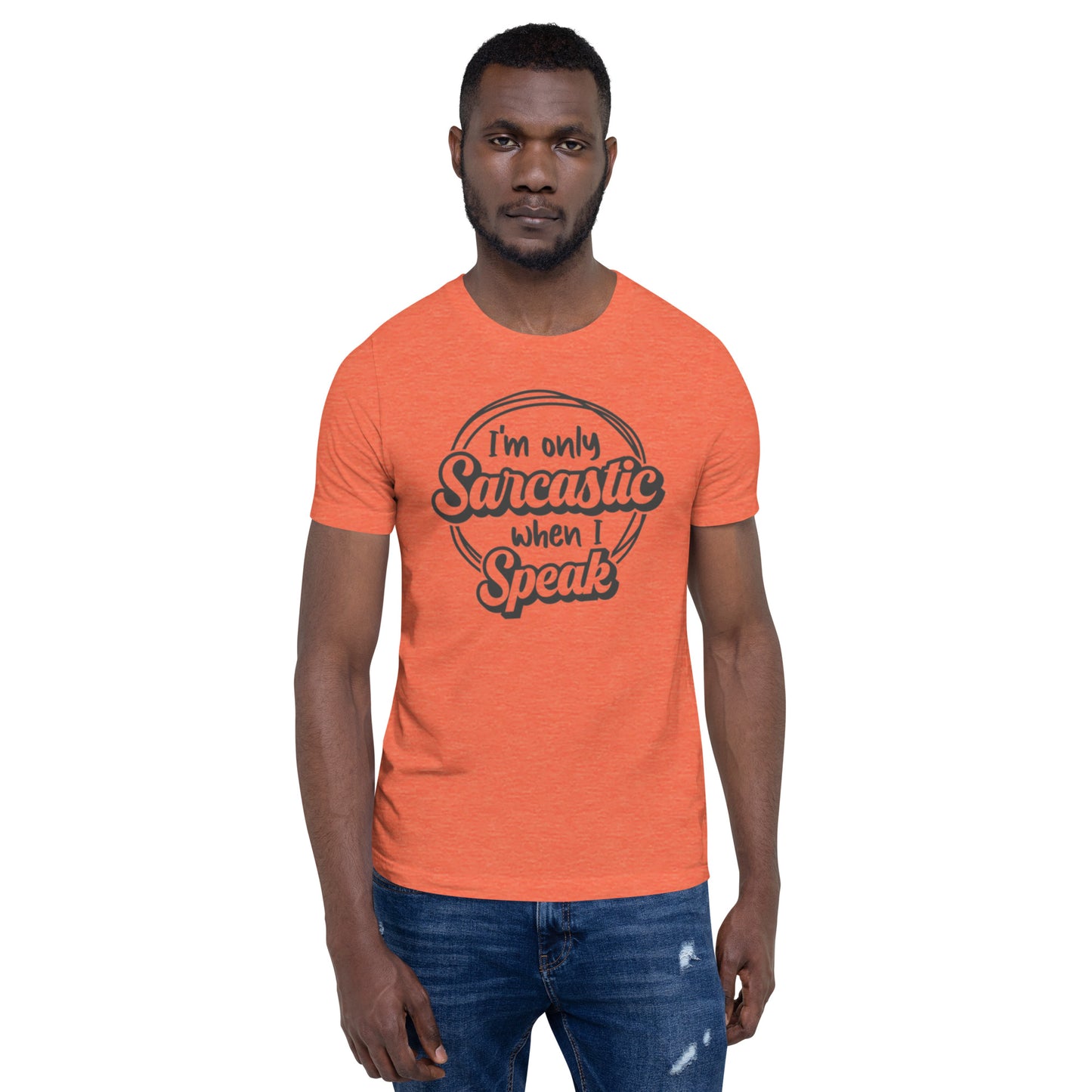 I'm Only Sarcastic When I Speak Unisex t-shirt