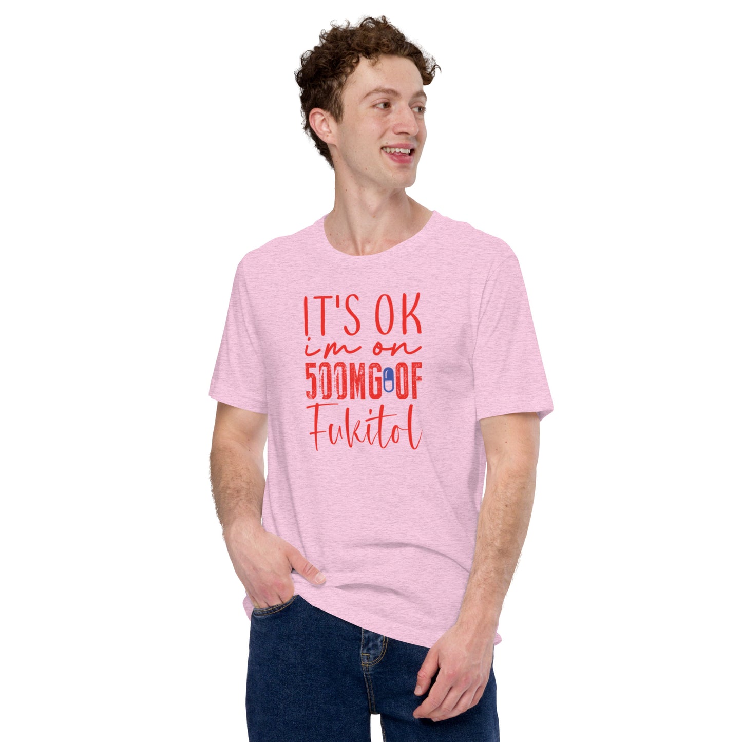 It's Ok I'm on 500mg of Fukitol Unisex t-shirt