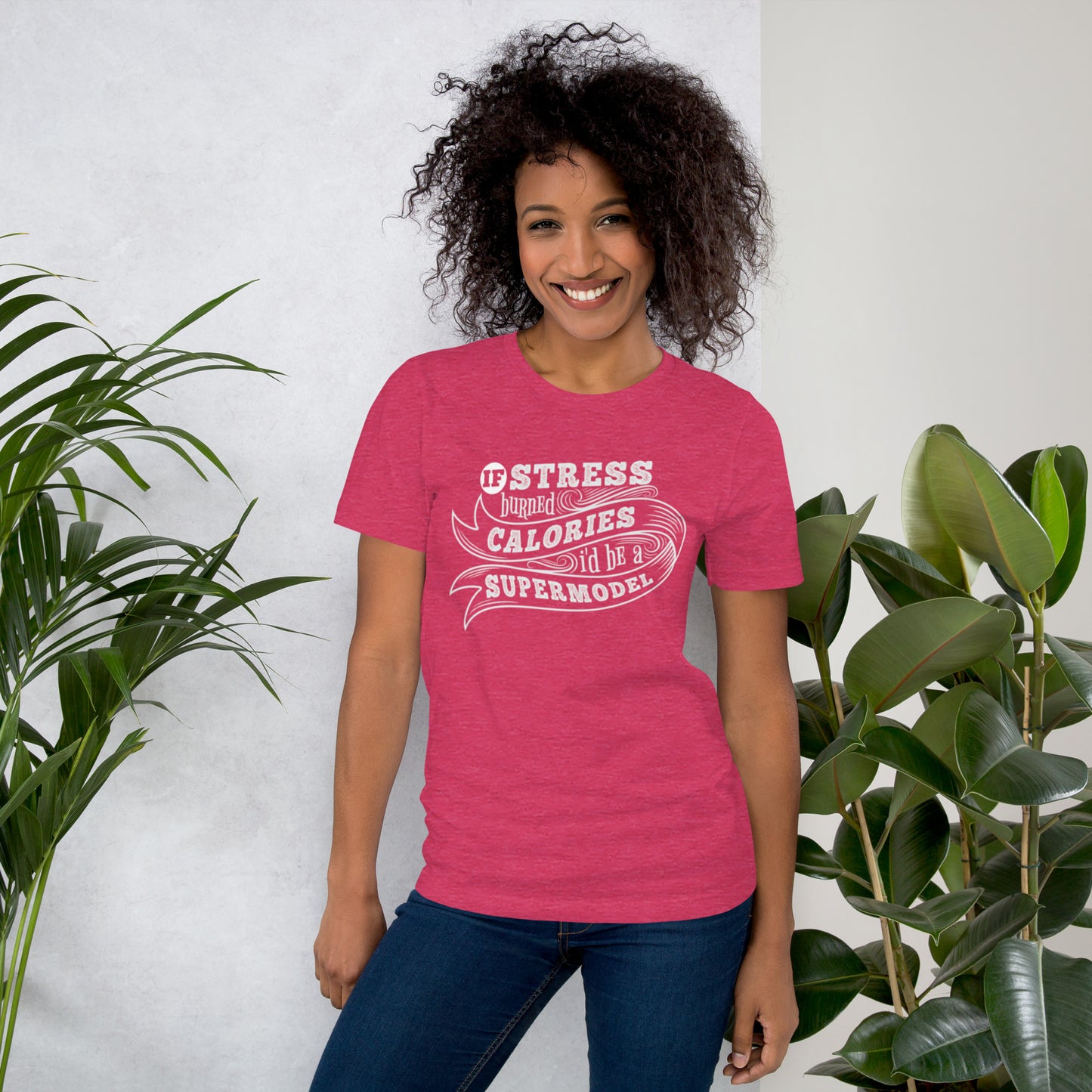 If Stress Burned Calories I'd Be A Supermodel Unisex t-shirt