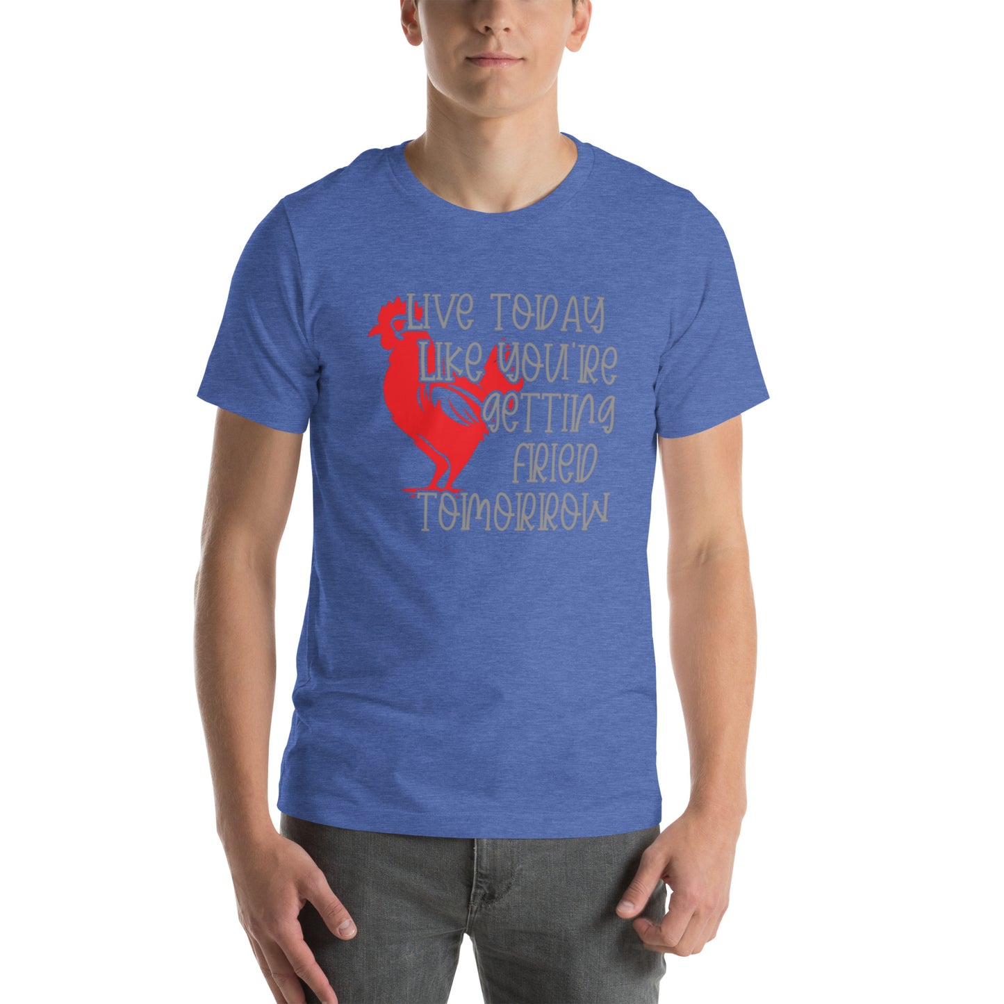 Live Today Like You're Getting Fried Tomorrow Unisex t-shirt