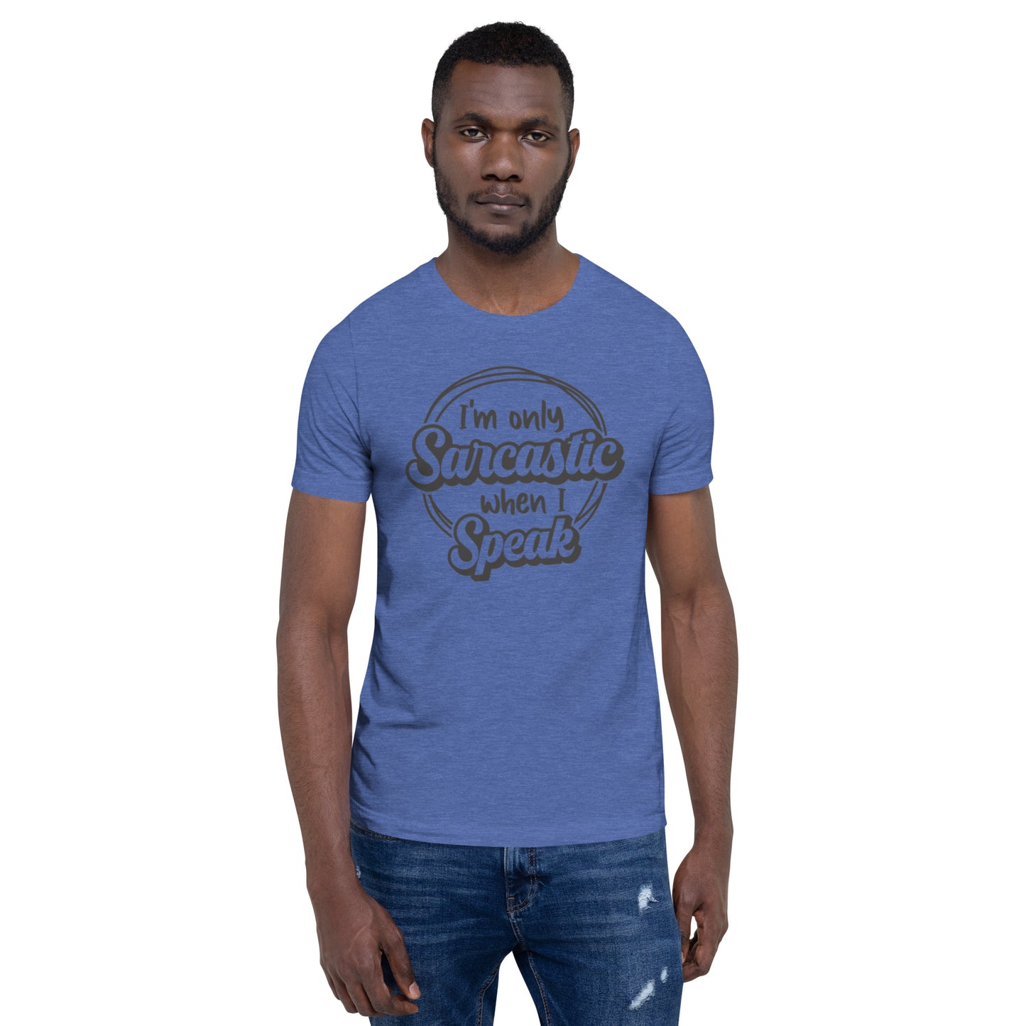 I'm Only Sarcastic When I Speak Unisex t-shirt