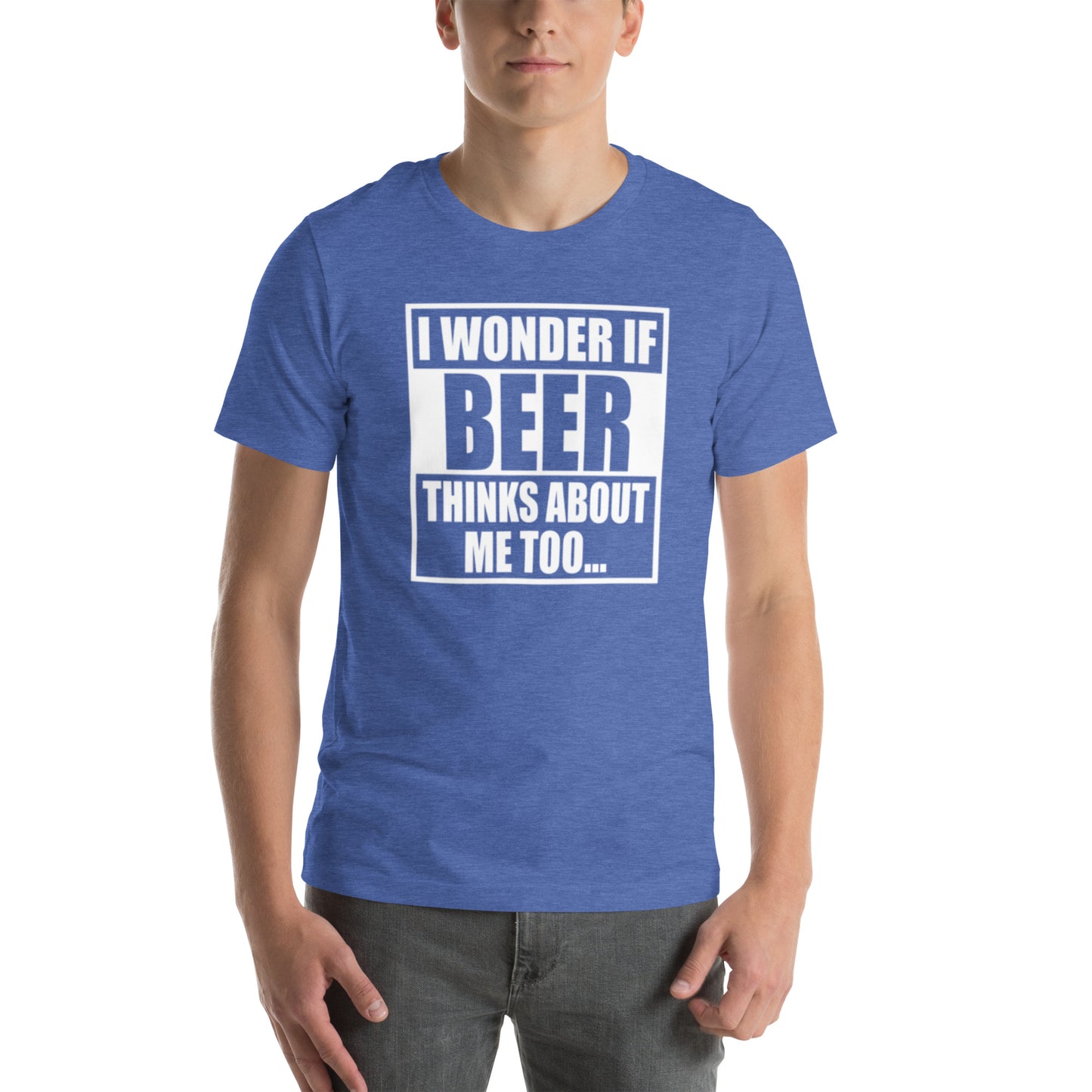 I Wonder If Beer Thinks About Me Too... Unisex t-shirt