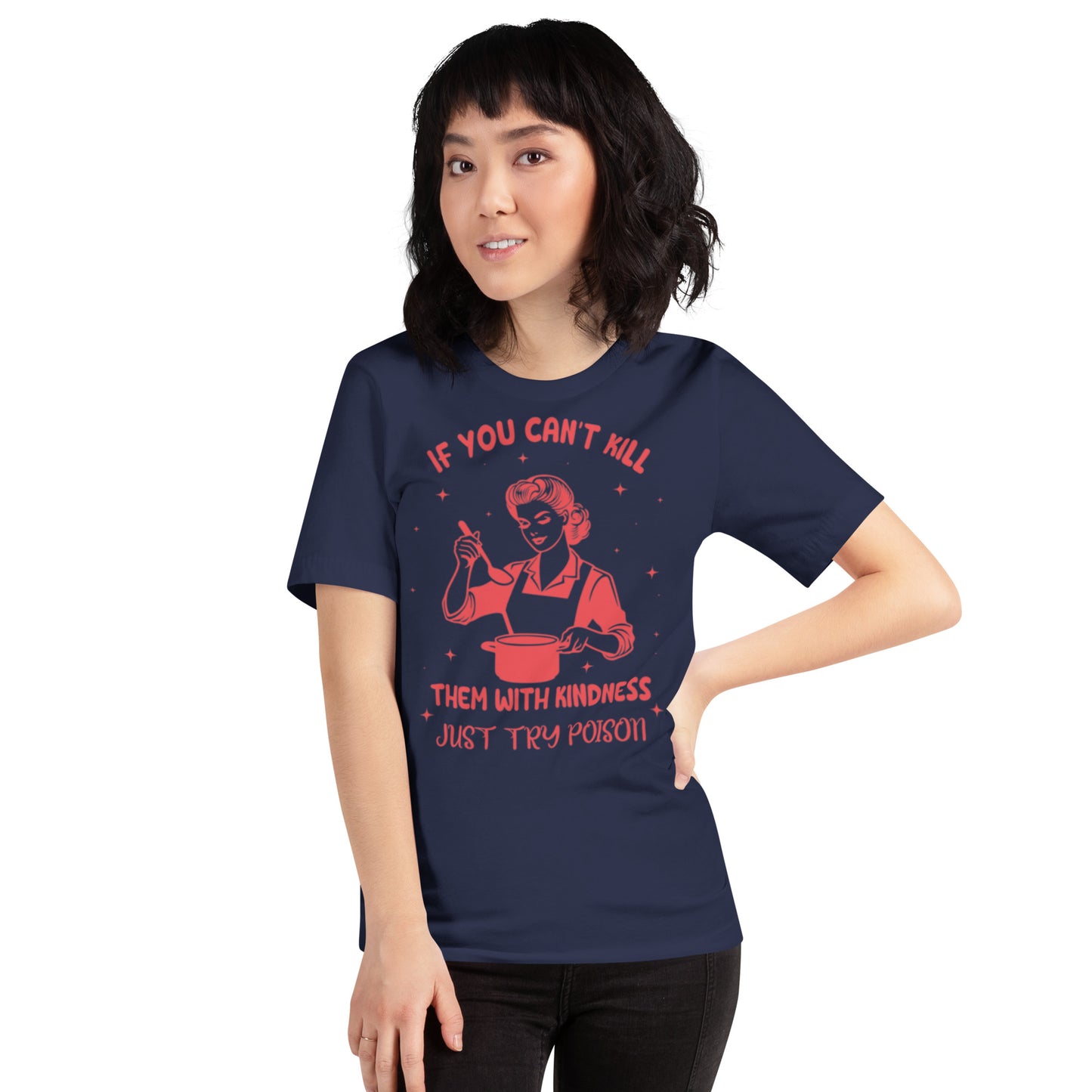 If You Can't Kill Them WIth Kindness Just Try Poison Unisex t-shirt