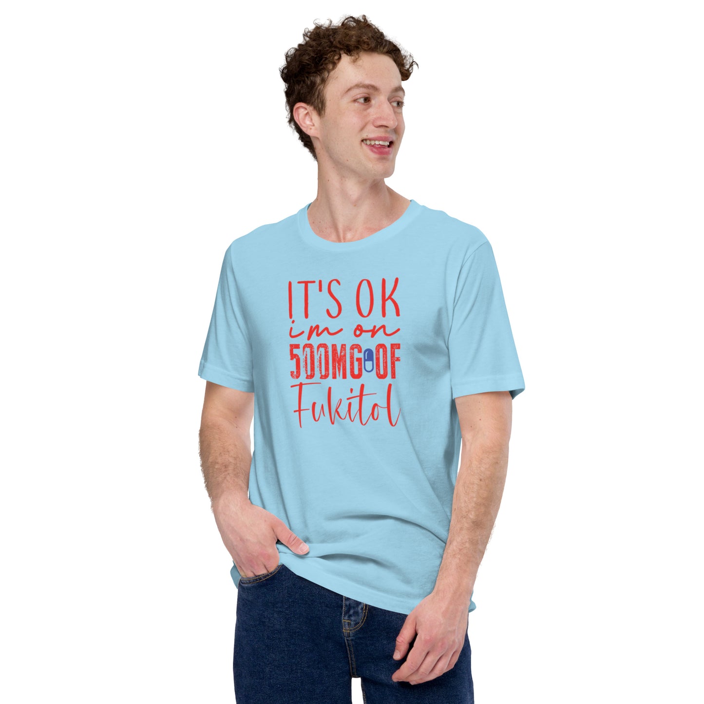 It's Ok I'm on 500mg of Fukitol Unisex t-shirt