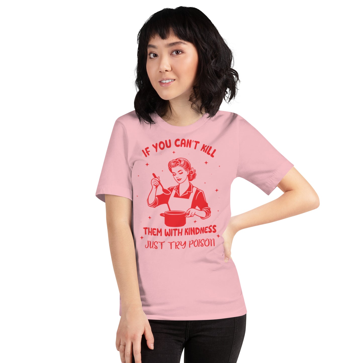 If You Can't Kill Them WIth Kindness Just Try Poison Unisex t-shirt