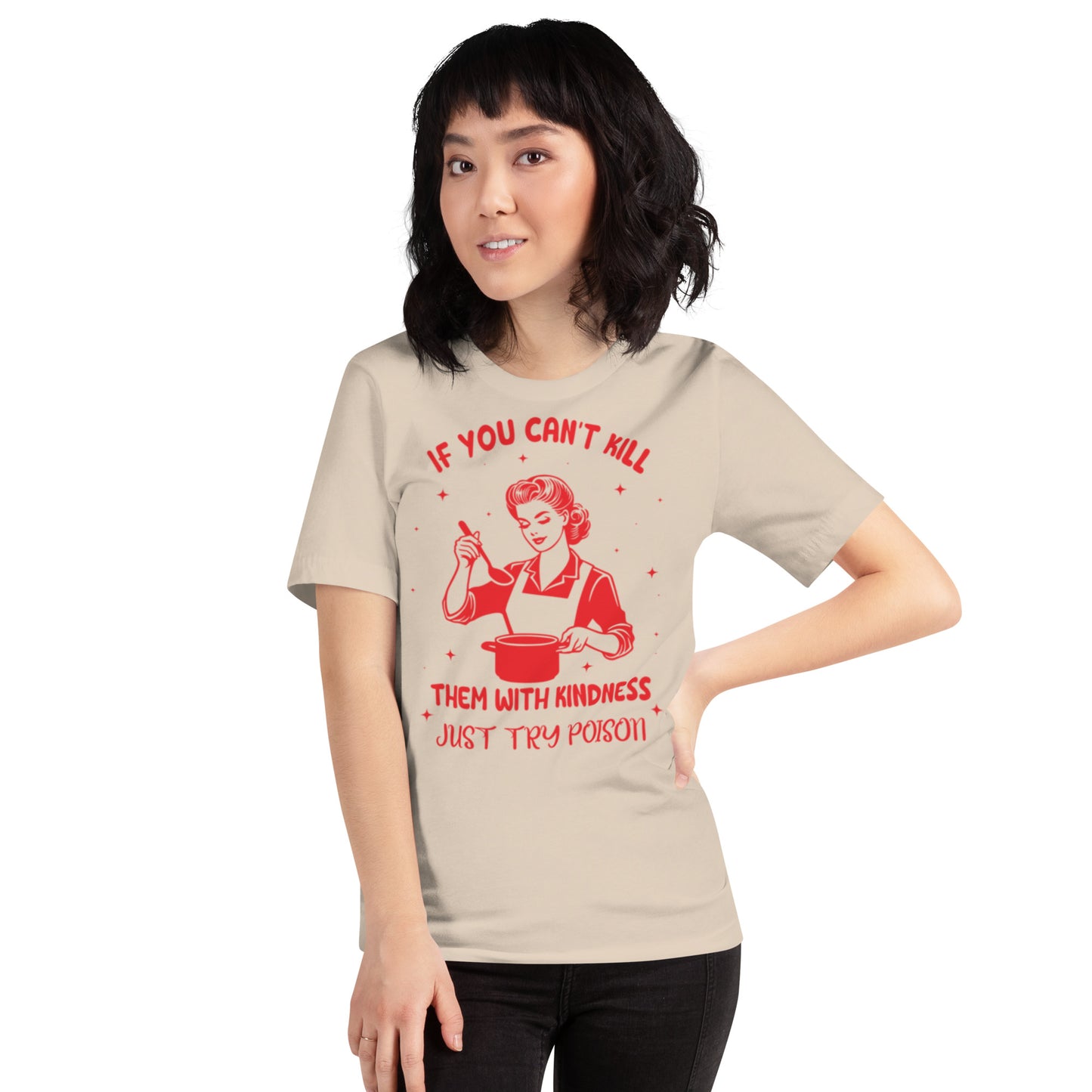 If You Can't Kill Them WIth Kindness Just Try Poison Unisex t-shirt
