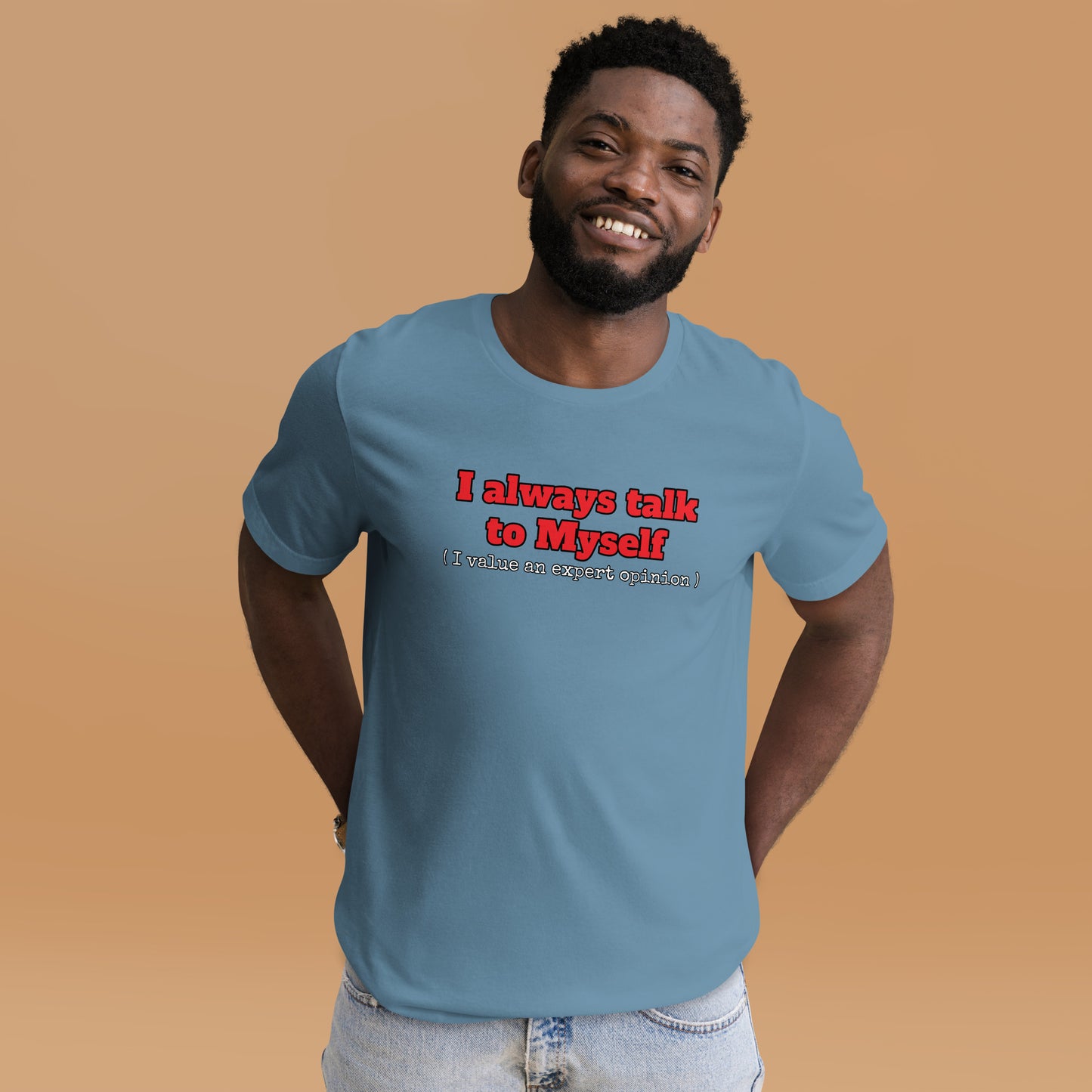 I always talk to Myself ( I value an expert opinion ) Unisex t-shirt
