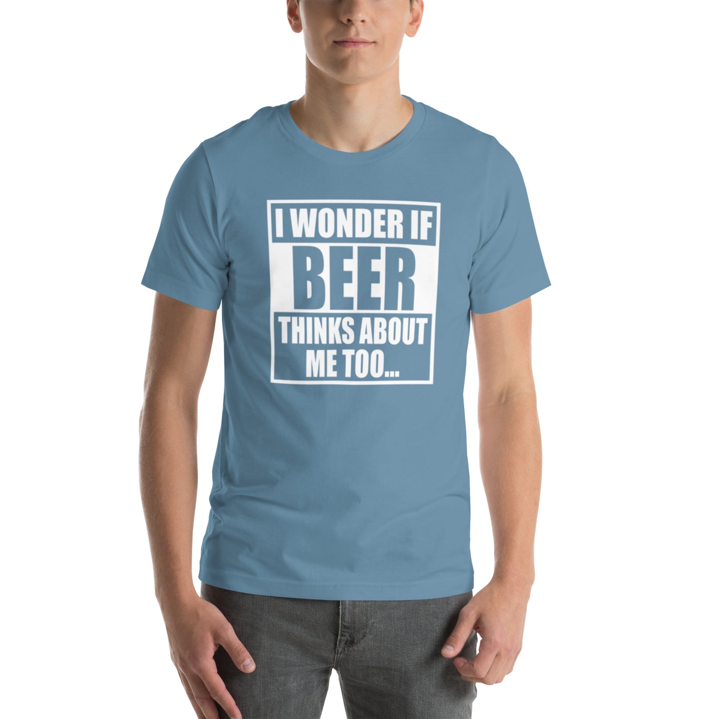 I Wonder If Beer Thinks About Me Too... Unisex t-shirt