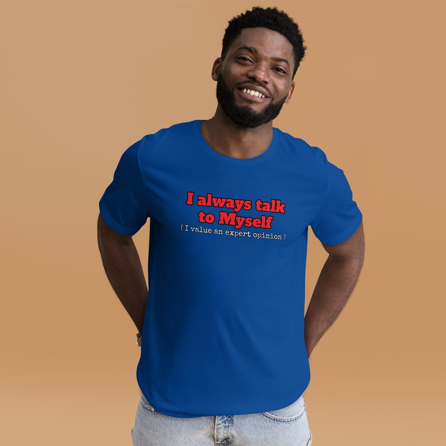 I always talk to Myself ( I value an expert opinion ) Unisex t-shirt